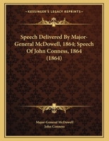 Speech Delivered By Major-General McDowell, 1864; Speech Of John Conness, 1864 0548597650 Book Cover