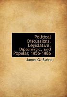 Political Discussions: Legislative, Diplomatic and Popular, 1856-1886 1018970371 Book Cover