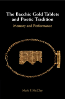 The Bacchic Gold Tablets and Poetic Tradition: Memory and Performance 1108987036 Book Cover