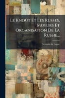 Le Knout Et Les Russes, Moeurs Et Organisation De La Russie... 1271268809 Book Cover