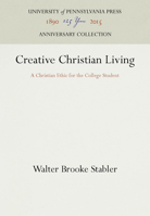 Creative Christian Living: A Christian Ethic for the College Student 1512807397 Book Cover