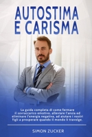 Autostima e Carisma: La guida completa di come fermare il sovraccarico emotivo, alleviare l'ansia ed eliminare l'energia negativa, ad aiutare i nostri ... il mondo li travolge. B08SV28LRM Book Cover