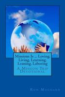 Missions Is ... Loving, Living, Learning, Leaning, Laboring: A Mission Trip Devotional 152276142X Book Cover