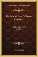 The School Law Of South Carolina: Edition Of 1896 (1896) 1104505533 Book Cover