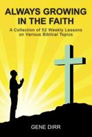 Always Growing in the Faith: A Collection of 52 Weekly Lessons on Various Biblical Topics 1439231257 Book Cover