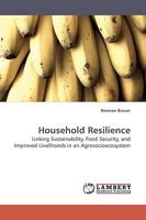 Household Resilience: Linking Sustainability, Food Security, and Improved Livelihoods in an Agrosocioecosystem 3838309200 Book Cover