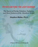 Physics Beyond the Light Barrier: The Source of Parity Violation, Tachyons, and A Derivation of Standard Model Features 0974695874 Book Cover