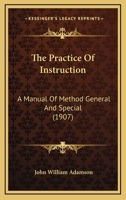 The Practice of Instruction: A Manual of Method General and Special 1346829500 Book Cover