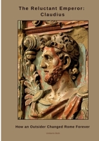 The Reluctant Emperor: Claudius: How an Outsider Changed Rome Forever 3384460421 Book Cover