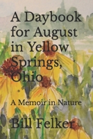 A Daybook for August in Yellow Springs, Ohio: A Memoir in Nature (A Daybook for the Year in Yellow Springs, Ohio) (Volume 8) 1720691924 Book Cover