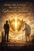When My Father Became My Gateway to Jannah | Islamic Fictional Story Book on Son Love and Patience for His Old Father | Islamic Novel For Father - Son ... Caring One's Parent's | Old Age Trials B0GF8DP5KB Book Cover