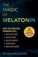 The Magic of Melatonin: How this Amazing Hormone Will Help You Sleep, Reduce Pain, Relieve Anxiety, Slow Aging, and Much More 1510747923 Book Cover