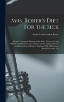 Mrs. Rorer's Diet for the Sick; Dietetic Treating of Diseases of the Body, What to eat and What to Avoid in Each Case, Menus and the Proper Selection ... With a Physicians' Ready Reference List 1019222255 Book Cover