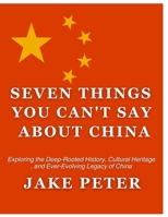 Seven things that you are not allowed talk about China: Exploring the Deep-Rooted History, Cultural Heritage , and Ever-Evolving Legacy of China B0DYVPXRPS Book Cover