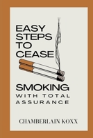 Easy Steps To Cease Smoking With Total Assurance B0CTK5XYW5 Book Cover