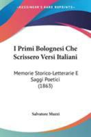 I Primi Bolognesi Che Scrissero Versi Italiani: Memorie Storico-Letterarie E Saggi Poetici (1863) 1104181541 Book Cover