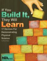 If You Build It, They Will Learn: 17 Devices for Demonstrating Physical Science 0873552679 Book Cover