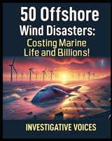 50 Offshore Wind Disasters: Costing Marine Life and Billions (Investigative Voices) B0DRGDVZHZ Book Cover