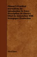 Pitman's practical journalism; an introduction to every description of literary effort in association with newspaper production 0344994287 Book Cover