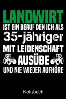 Landwirt ist ein Beruf den ich als 35-j�hriger mit Leidenschaft aus�be und nie wieder aufh�re: A5 Notizbuch f�r alle Landwirte - Liniert 120 Seiten - Geschenk zum Geburtstag - Weihnachten - Vatertag - 1699327203 Book Cover