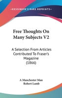 Free Thoughts On Many Subjects V2: A Selection From Articles Contributed To Fraser's Magazine 1164651749 Book Cover