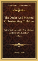 The Order and Method of Instructing Children: With Strictures on the Modern System of Education 1165778297 Book Cover