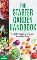 The Starter Garden Handbook: A Cook's Guide to Growing Your Own Food 1633536602 Book Cover