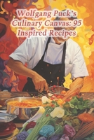 Wolfgang Puck's Culinary Canvas: 95 Inspired Recipes B0CRGKQWW7 Book Cover
