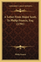 A Letter From Major Scott, To Philip Francis, Esq. 1163886211 Book Cover