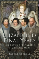 Elizabeth I's Final Years: Her Favourites and Her Fighting Men 1399083155 Book Cover