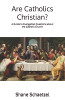 Are Catholics Christian?: A Guide to Evangelical Questions about the Catholic Church B08P1JDJ92 Book Cover