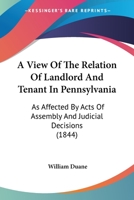 A View of the Relation of Landlord and Tenant in Pennsylvania 1021412236 Book Cover