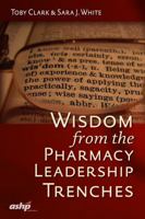 Wisdom from the Pharmacy Leadership Trenches 1585284726 Book Cover