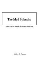 The Mad Scientist: Short Story-Poetry Mixed with Science 1491200383 Book Cover