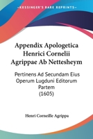 Appendix Apologetica Henrici Cornelii Agrippae Ab Nettesheym: Pertinens Ad Secundam Eius Operum Lugduni Editorum Partem (1605) 1104887436 Book Cover