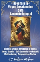 Novena a la Virgen Desatanudos para Sanación Integral: 9 días de Oración para Sanar el Cuerpo, Alma y Espíritu - Guía Completa con Rosario, Meditaciones y Compromisos Diarios (Spanish Edition) B0GQQ9XRTR Book Cover