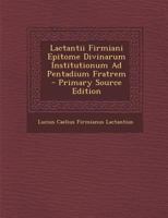 Lactantii Firmiani Epitome Divinarum Institutionum Ad Pentadium Fratrem (1718) 102270706X Book Cover
