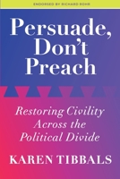 Persuade, Don't Preach: Restoring Civility Across the Political Divide 1733574921 Book Cover