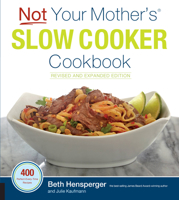 Not Your Mother's Slow Cooker Cookbook, Revised and Expanded: 400 Perfect-Every-Time Recipes 1558328610 Book Cover