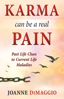 Karma Can Be a Real Pain: Past Life Clues to Current Life Maladies 1937907457 Book Cover