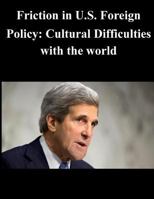 Friction in U.S. Foreign Policy: Cultural Difficulties with the world 150056821X Book Cover
