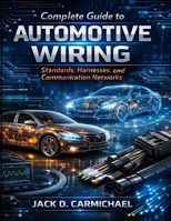 Complete Guide to Automotive Wiring: Standards, Harnesses, and Communication Networks (Tech Essential Hacks and Tips for Beginners) B0GFFJ5X7Y Book Cover