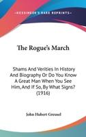 The Rogue's March Shams and Verities in History and Biography: Or Do You Know, a Great Man When You See Him, and If So, by What Signs? (Classic Reprint) 0548857237 Book Cover