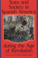 State and Society in Spanish America during the Age of Revolution (Latin American Silhouettes) 0842028749 Book Cover