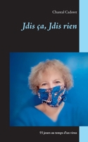 Jdis ça, Jdis rien: 55 jours au temps d'un virus (French Edition) 2322205281 Book Cover