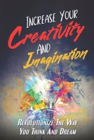 Increase Your Creativity And Imagination: Revolutionize The Way You Think And Dream: Creativity Booster B09CGFVJ1H Book Cover