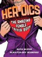 Her-oics: The Amazing Female Trivia Book--With Fun Scratch-Off Scoring! 1616262990 Book Cover