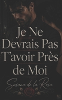 Je Ne Devrais Pas T’avoir Près de Moi: Une romance d’entreprise interdite entre tension obsessionnelle et secrets dangereux (Dark Romance : Hommes ... Psychologique Intense) (French Edition) B0H4FFHDSW Book Cover