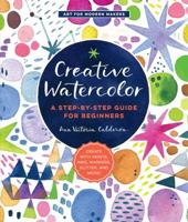 Creative Watercolor: A Step-by-Step Guide for Beginners--Create with Paints, Inks, Markers, Glitter, and More! 1589239695 Book Cover