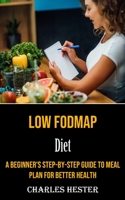 Low Fodmap Diet: A Beginner's Step-by-step Guide to Meal Plan for Better Health 1990666809 Book Cover